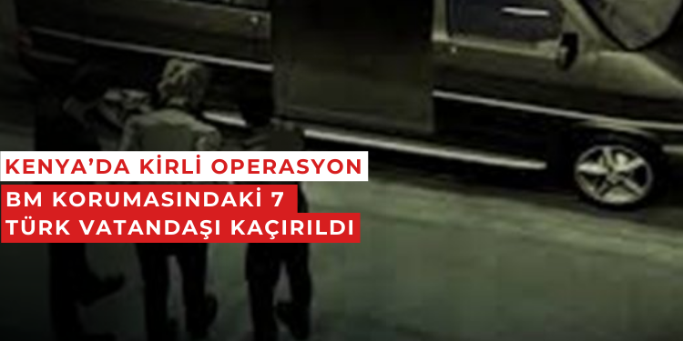اختطاف 7 أتراك في كينيا.. ومخاوف من ترحيلهم قسرًا